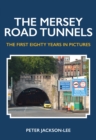 The Mersey Road Tunnels : The First Eighty Years in Pictures - eBook