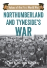 Northumberland and Tyneside's War : Voice of the First World War - Book