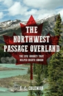 The Northwest Passage Overland : The Epic Journey that Helped Create Canada - eBook