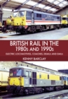 British Rail in the 1980s and 1990s: Electric Locomotives, Coaches, DEMU and EMUs - Book