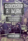 Gloucester at Work : People and Industries Through the Years - eBook