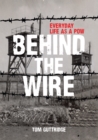 Behind the Wire : Everyday Life as a POW - eBook