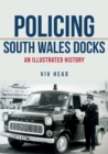 Policing South Wales Docks : An Illustrated History - eBook