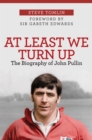 At Least We Turn Up : The Biography of John Pullin - Book