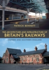 The Architecture and Infrastructure of Britain's Railways: Eastern and Southern England - eBook
