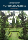 50 Gems of Nottinghamshire : The History & Heritage of the Most Iconic Places - eBook