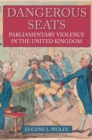 Dangerous Seats : Parliamentary Violence in the United Kingdom - Book