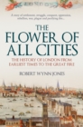 The Flower of All Cities : The History of London from Earliest Times to the Great Fire - eBook
