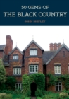 50 Gems of the Black Country : The History & Heritage of the Most Iconic Places - Book