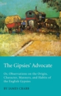 The Gipsies' Advocate; Or, Observations On The Origin, Character, Manners, And Habits Of The English Gypsies - Book