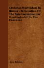 Christian Martyrdom In Russia - Persecution Of The Spirit-wrestlers (or Doukhobortsi) In The Caucasus - Book