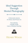 Ideal Suggestion Through Mental Photography - A Restorative System For Home And Private Use - Preceded By A Study Of The Laws Of Mental Healing - Book