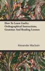 How To Learn Gaelic; Orthographical Instructions, Grammar And Reading Lessons - Book