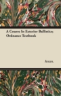 A Course In Exterior Ballistics; Ordnance Textbook - Book