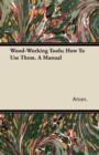 Wood-Working Tools; How To Use Them. A Manual - Book