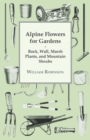 Alpine Flowers For Gardens - Rock, Wall, Marsh Plants, And Mountain Shrubs - Book