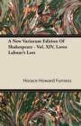 A New Variorum Edition Of Shakespeare - Vol. XIV, Love's Labour's Lost - Book