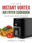 The New Instant Vortex Air Fryer Cookbook : Healthy and Easy Recipes for Everyone - Book
