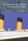 The loss of the S. S. Titanic - its story and its lessons - Book