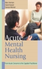 Acute Mental Health Nursing : From Acute Concerns to the Capable Practitioner - eBook