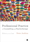 Professional Practice in Counselling and Psychotherapy : Ethics and the Law - Book