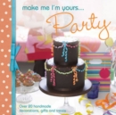 Make Me I'm Yours... Party : Over 20 Handmade Decorations, Gifts and Treats - Book