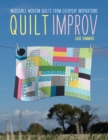 Quilt Improv : Incredible Quilts from Everyday Inspirations - Book