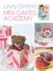 Lindy Smith's Mini Cakes Academy : Step-By-Step Expert Cake Decorating Techniques for Over 30 Mini Cake Designs - Book