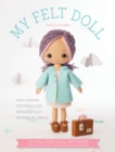 My Felt Doll : Easy Sewing Patterns for Wonderfully Whimsical Dolls - Book
