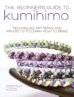 The Beginner's Guide to Kumihimo : Techniques, Patterns and Projects to Learn How to Braid - Book