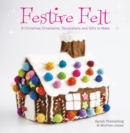 Festive Felt : 8 Christmas Ornaments, Decorations and Gifts to Make - Book