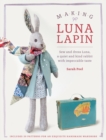 Making Luna Lapin : Sew and Dress Luna, a Quiet and Kind Rabbit with Impeccable Taste - Book