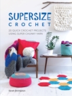 Supersize Crochet : 20 Quick Crochet Projects Using Super Chunky Yarn - Book