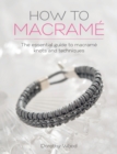 How to Macrame : The Essential Guide to Macrame Knots and Techniques - Book