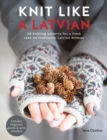 Knit Like a Latvian : 50 Knitting Patterns for a Fresh Take on Traditional Latvian Mittens - Book