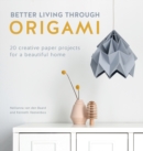 Better Living Through Origami : 20 Creative Paper Projects for a Beautiful Home - Book