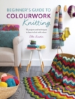 Beginner'S Guide to Colorwork Knitting : 16 Projects and Techniques to Learn to Knit with Colour - Book