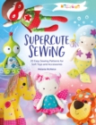 Melly & Me: Supercute Sewing : 20 Easy Sewing Patterns for Soft Toys and Accessories - Book