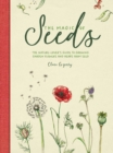 The Magic of Seeds : The Nature-Lover’s Guide to Growing Garden Flowers and Herbs from Seed - Book