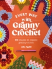 Every Way with Granny Crochet : 50 Shapes in Classic Granny Stitch - Book