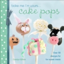 Bake Me I'm Yours . . . Cake Pops : Over 30 designs for fun sweet treats - eBook