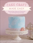 Cake Craft Made Easy : Step-by-Step Sugarcraft Techniques for 16 Vintage-Inspired Cakes - eBook