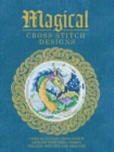 Magical Cross Stitch Designs : Over 60 Fantasy Cross Stitch Designs Featuring Fairies, Wizards, Witches and Dragons - eBook