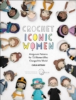 Crochet Iconic Women : Amigurumi Patterns for 15 Women Who Changed the World - eBook