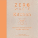 Zero Waste: Kitchen : Crafty ideas for sustainable kitchen solutions - eBook