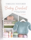Timeless Textured Baby Crochet : 20 heirloom crochet patterns for babies and toddlers - eBook