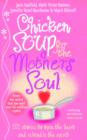 Chicken Soup For The Mother's Soul : 101 Stories to Open the Hearts and Rekindle the Spirits of Mothers - eBook