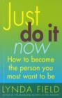 Just Do It Now! : How to become the person you most want to be - eBook