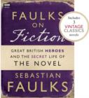 Faulks on Fiction (Includes 3 Vintage Classics): Great British Heroes and the Secret Life of the Novel - eBook