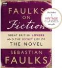 Faulks on Fiction (Includes 3 Vintage Classics): Great British Lovers and the Secret Life of the Novel - eBook